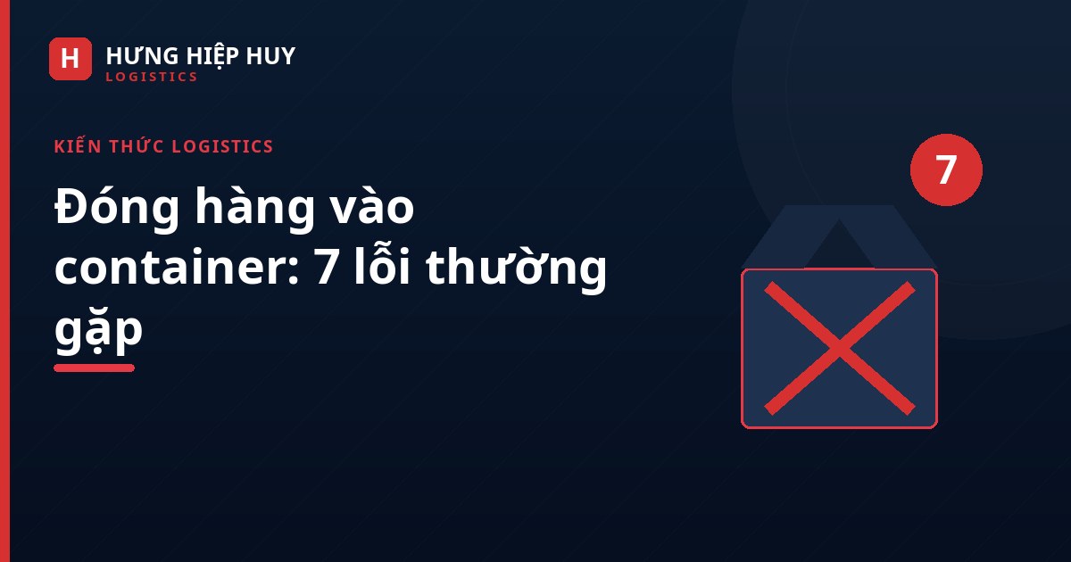 Ảnh bìa: Đóng hàng vào container — 7 lỗi thường gặp